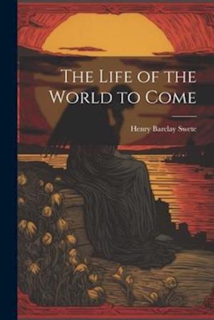 Cover for Henry Barclay Swete · Life of the World to Come (Bog) (2023)