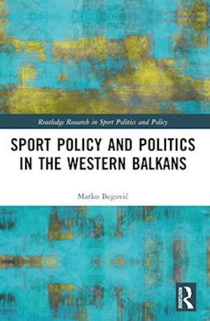 Cover for Begovic, Marko (Faculty of Sport in Serbia) · Sports Policy and Politics in the Western Balkans - Routledge Research in Sport Politics and Policy (Paperback Book) (2025)