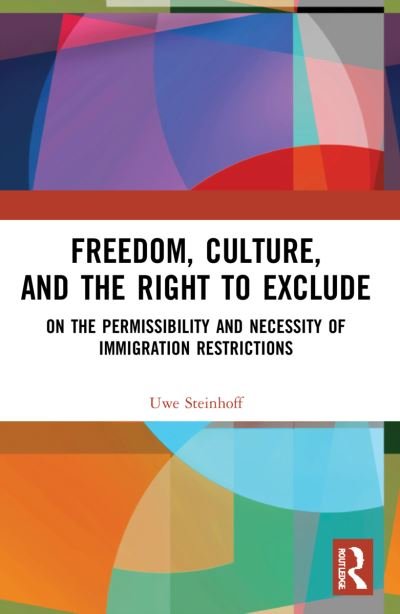 Uwe Steinhoff · Freedom, Culture, and the Right to Exclude: On the Permissibility and Necessity of Immigration Restrictions (Paperback Bog) (2024)