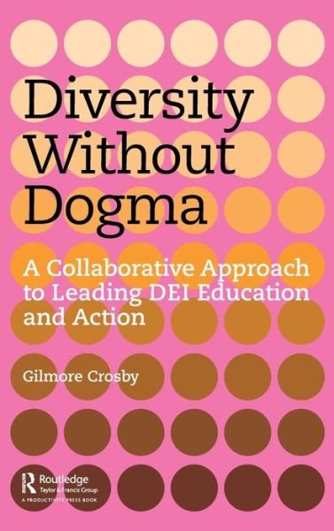 Cover for Gilmore Crosby · Diversity Without Dogma: A Collaborative Approach to Leading DEI Education and Action (Hardcover Book) (2022)