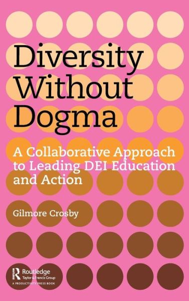 Cover for Gilmore Crosby · Diversity Without Dogma: A Collaborative Approach to Leading DEI Education and Action (Inbunden Bok) (2022)