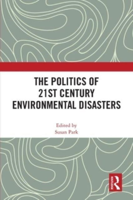 The Politics of 21st Century Environmental Disasters -  - Bøger - Taylor & Francis Ltd - 9781032496757 - 28. november 2024