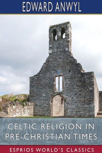 Edward Anwyl · Celtic Religion in Pre-Christian Times (Esprios Classics) (Paperback Book) (2024)