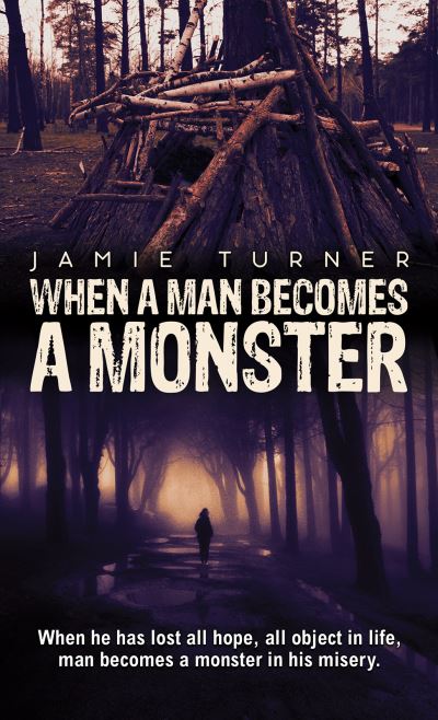 Cover for Jamie Turner · When A Man Becomes A Monster: When he has lost all hope, all object in life, man becomes a monster in his misery. (Paperback Book) (2023)