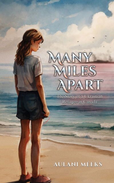 Cover for Aulani Meeks · Many Miles Apart: The Story of a Ukrainian Refugee in Canada (Paperback Book) (2024)