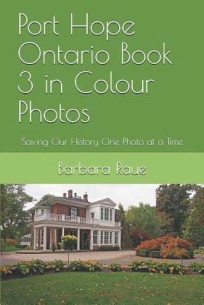 Port Hope Ontario Book 3 in Colour Photos - Barbara Raue - Books - Independently Published - 9781094694757 - April 15, 2019
