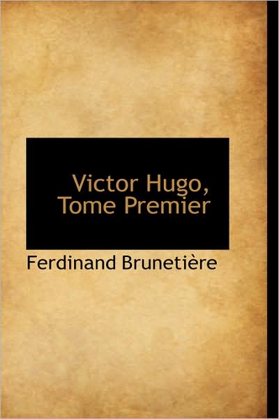 Victor Hugo, Tome Premier - Ferdinand Brunetière - Books - BiblioLife - 9781103044757 - January 28, 2009