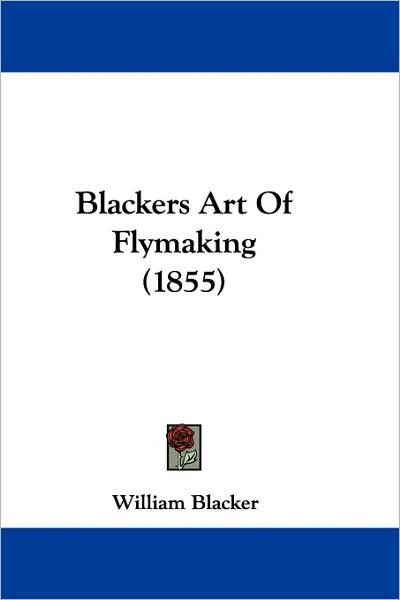 Cover for William Blacker · Blackers Art Of Flymaking (1855) (Paperback Book) (2009)