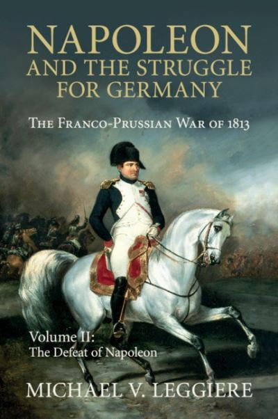 Leggiere, Michael V. (University of North Texas) · Napoleon and the Struggle for Germany: The Franco-Prussian War of 1813 - Napoleon and the Struggle for Germany 2 Volume Set (Paperback Book) (2018)