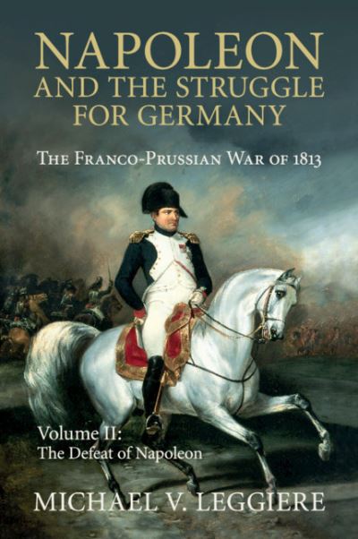 Napoleon and the Struggle for Germany: The Franco-Prussian War of 1813 - Cambridge Military Histories - Leggiere, Michael V. (University of North Texas) - Książki - Cambridge University Press - 9781107439757 - 13 września 2018