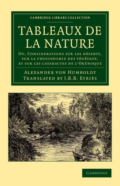 Cover for Alexander von Humboldt · Tableaux de la nature: Ou, Considerations sur les deserts, sur la physionomie des vegetaux, et sur les cataractes de l'Orenoque - Cambridge Library Collection - Earth Science (Paperback Book) (2012)