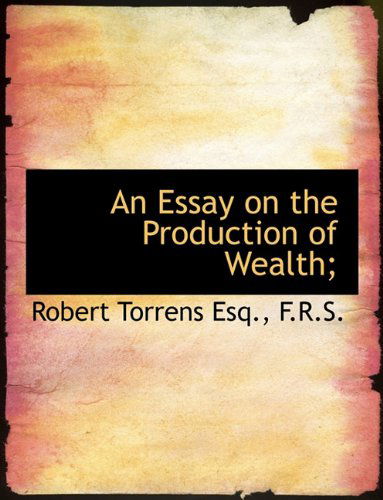 Cover for Robert Torrens · An Essay on the Production of Wealth; (Paperback Book) [Large Type edition] (2009)