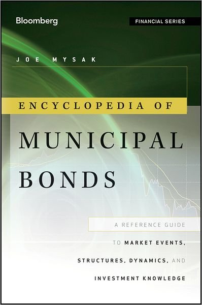 Cover for Joe Mysak · Encyclopedia of Municipal Bonds: A Reference Guide to Market Events, Structures, Dynamics, and Investment Knowledge - Bloomberg Financial (Hardcover Book) (2012)