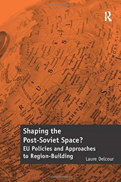 Cover for Laure Delcour · Shaping the Post-Soviet Space?: EU Policies and Approaches to Region-Building (Paperback Book) (2016)