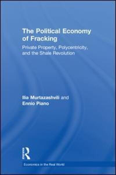 Ilia Murtazashvili · The Political Economy of Fracking: Private Property, Polycentricity, and the Shale Revolution - Economics in the Real World (Hardcover bog) (2018)