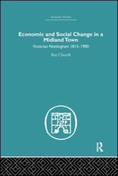 Cover for Roy A. Church · Economic and Social Change in a Midland Town: Victorian Nottingham 1815-1900 - Economic History (Pocketbok) (2015)