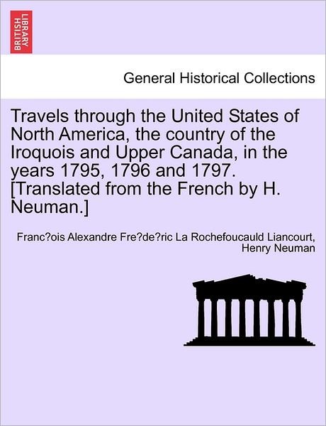 Travels Through the United States of North America, the Country of the Iroquois and Upper Canada, in the Years 1795, 1796 and 1797.[translated from Th - Franc Ois a La Rochefoucauld Liancourt - Kirjat - British Library, Historical Print Editio - 9781240862757 - tiistai 4. tammikuuta 2011