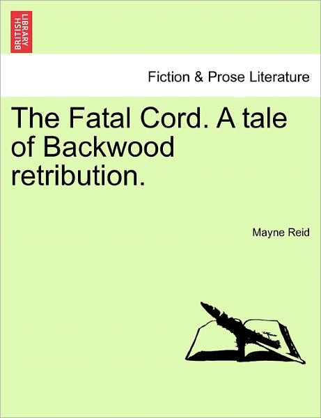 Cover for Mayne Reid · The Fatal Cord. a Tale of Backwood Retribution. (Taschenbuch) (2011)