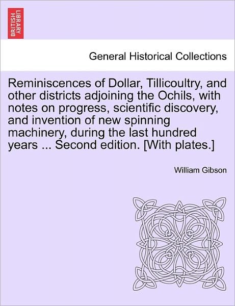 Cover for William Gibson · Reminiscences of Dollar, Tillicoultry, and Other Districts Adjoining the Ochils, with Notes on Progress, Scientific Discovery, and Invention of New Sp (Paperback Bog) (2011)