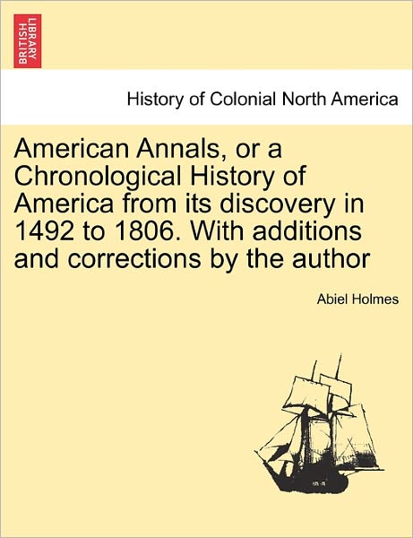 Cover for Abiel Holmes · American Annals, or a Chronological History of America from Its Discovery in 1492 to 1806. with Additions and Corrections by the Author (Taschenbuch) (2011)