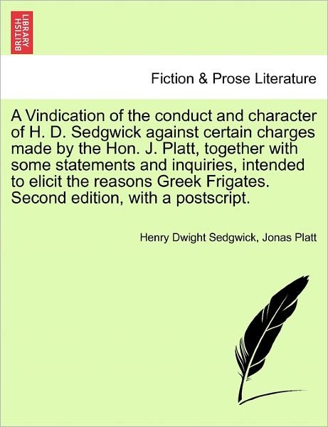 Cover for Henry Dwight Sedgwick · A Vindication of the Conduct and Character of H. D. Sedgwick Against Certain Charges Made by the Hon. J. Platt, Together with Some Statements and Inquir (Taschenbuch) (2011)