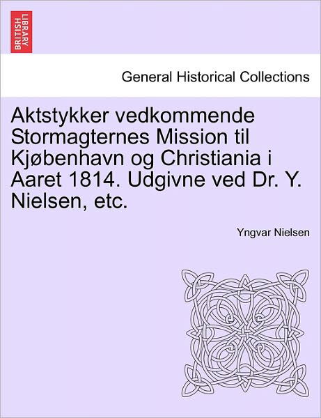 Cover for Yngvar Nielsen · Aktstykker Vedkommende Stormagternes Mission til Kj Benhavn og Christiania I Aaret 1814. Udgivne ved Dr. Y. Nielsen, Etc. (Paperback Bog) (2011)