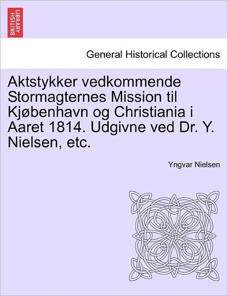 Cover for Yngvar Nielsen · Aktstykker Vedkommende Stormagternes Mission til Kj Benhavn og Christiania I Aaret 1814. Udgivne ved Dr. Y. Nielsen, Etc. (Paperback Book) (2011)