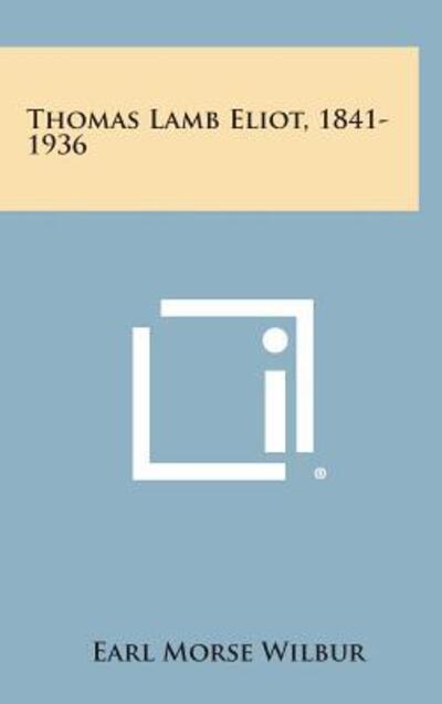 Cover for Earl Morse Wilbur · Thomas Lamb Eliot, 1841-1936 (Hardcover bog) (2013)