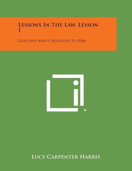 Cover for Lucy Carpenter Harris · Lessons in the Law, Lesson I: God and Man's Relation to Him (Pocketbok) (2013)