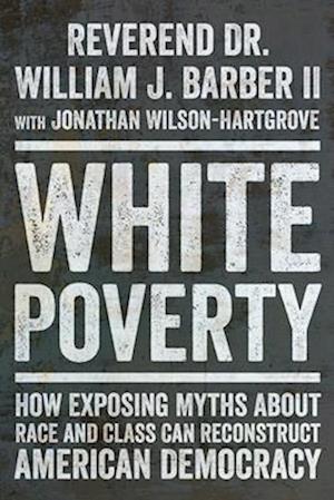 Cover for William J. Barber · White Poverty: How Exposing Myths About Race and Class Can Reconstruct American Democracy (Paperback Book) (2025)