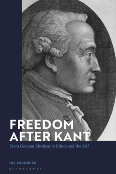 Cover for Saunders Joe · Freedom After Kant: From German Idealism to Ethics and the Self (Hardcover Book) (2023)