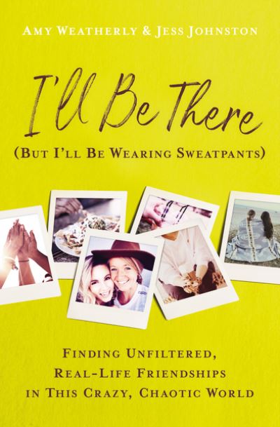 Cover for Amy Weatherly · I'll Be There (But I'll Be Wearing Sweatpants): Finding Unfiltered, Real-Life Friendships in This Crazy, Chaotic World (Paperback Book) (2022)