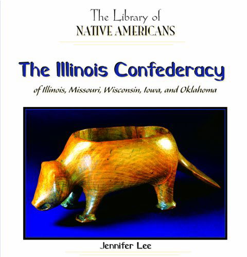 Cover for Jennifer Lee · The Illinois Confederacy of Illinois, Missouri, Wisconsin, Iowa, and Oklahoma (The Library of Native Americans) (Hardcover Book) (2005)