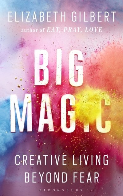 Big Magic: How to Live a Creative Life, and Let Go of Your Fear - Elizabeth Gilbert - Livros - Bloomsbury Publishing PLC - 9781408866757 - 22 de setembro de 2016