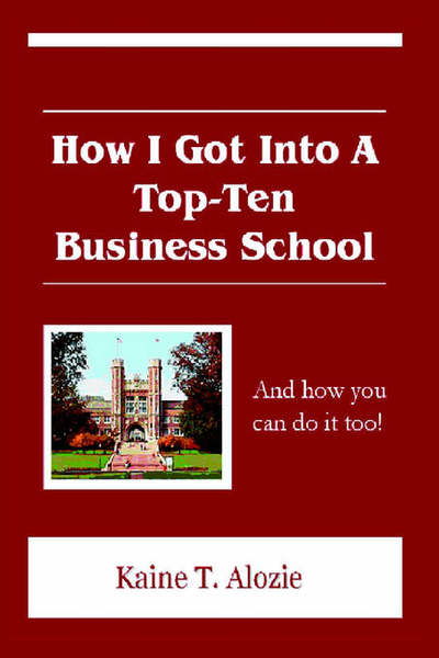 How I Got Into a Top-Ten Business School - Kaine Alozie - Livros - Lulu.com - 9781411637757 - 16 de junho de 2005
