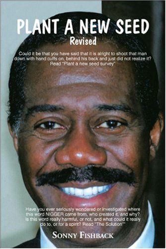 Plant a New Seed: Revised - Sonny Fishback - Books - Trafford Publishing - 9781412065757 - July 24, 2009
