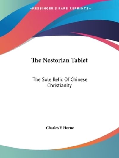 Cover for Charles F Horne · The Nestorian Tablet: the Sole Relic of Chinese Christianity (Paperback Book) (2005)