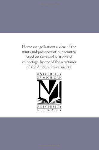 Cover for Unknown Author · Home Evangelization: a View of the Wants and Prospects of Our Country, Based on Facts and Relations of Colportage. by One of the Secretaries of the American Tract Society. (Paperback Book) (2006)