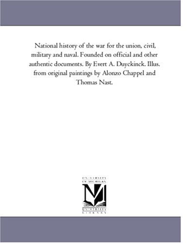 Cover for Maria Bonn · National History of the War for the Union, Civil, Military and Naval. Founded on Official and Other Authentic Documents. by Evert A. Duyckinck. Illus. ... by Alonzo Chappel and Thomas Nast.: Vol. 3 (Paperback Book) (2006)