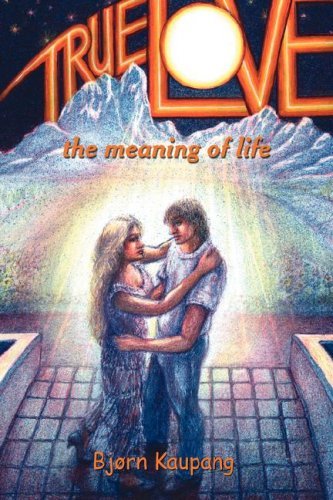 Cover for Bjørn Kaupang · True Love: the Meaning of Life (Hardcover bog) (2008)