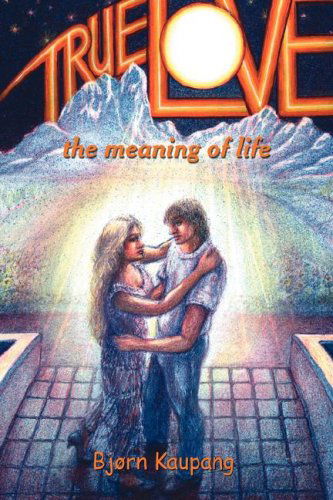 Cover for Bjørn Kaupang · True Love: the Meaning of Life (Hardcover Book) (2008)