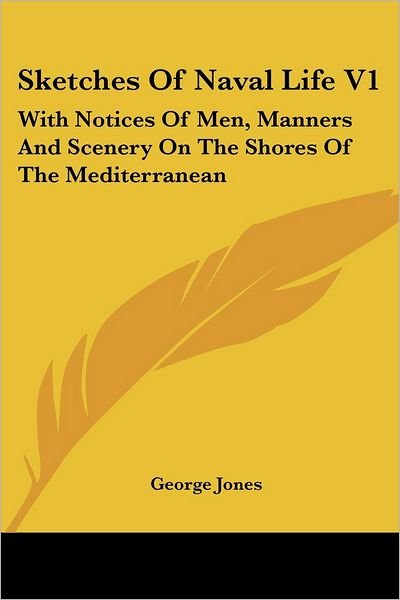 Cover for George Jones · Sketches of Naval Life V1: with Notices of Men, Manners and Scenery on the Shores of the Mediterranean (Paperback Book) (2007)