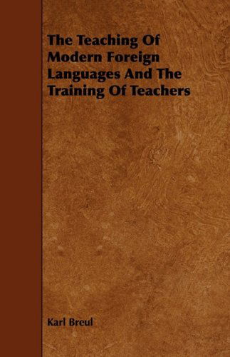 The Teaching of Modern Foreign Languages and the Training of Teachers - Karl Breul - Books - Grizzell Press - 9781443713757 - August 25, 2008