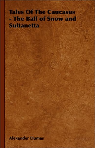 Tales of the Caucasus - the Ball of Snow and Sultanetta - Alexandre Dumas - Books - Obscure Press - 9781443739757 - November 4, 2008