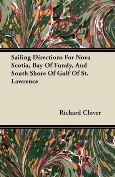 Sailing Directions for Nova Scotia, Bay of Fundy, and South Shore of Gulf of St. Lawrence - Richard Clover - Książki - Redgrove Press - 9781446064757 - 27 maja 2011