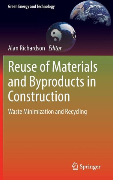 Cover for Alan Richardson · Reuse of Materials and Byproducts in Construction: Waste Minimization and Recycling - Green Energy and Technology (Gebundenes Buch) [2013 edition] (2013)