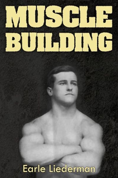 Cover for Earle Liederman · Muscle Building: (Original Version, Restored) (Paperback Book) (2011)