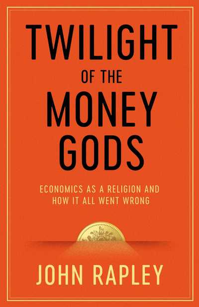 Cover for John Rapley · Twilight of the Money Gods: Economics as a Religion and How it all Went Wrong (Paperback Book) [Export / Airside edition] (2017)