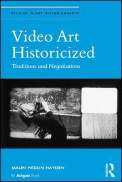 Cover for Malin Hedlin Hayden · Video Art Historicized: Traditions and Negotiations - Studies in Art Historiography (Gebundenes Buch) [New edition] (2015)