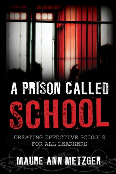 Cover for Maure Ann Metzger · A Prison Called School: Creating Effective Schools for All Learners (Hardcover Book) (2015)